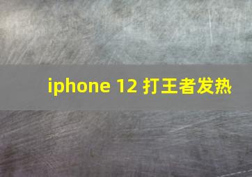 iphone 12 打王者发热